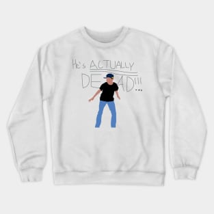 He's Actually Dead! Crewneck Sweatshirt